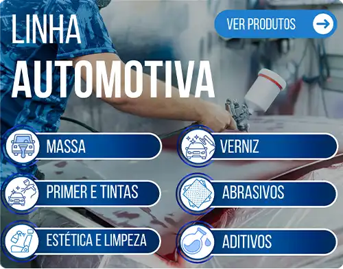 Linha Automotiva - Massa, Primer e Tintas, Estética e Limpeza, Verniz, Abrasivos e Aditivos