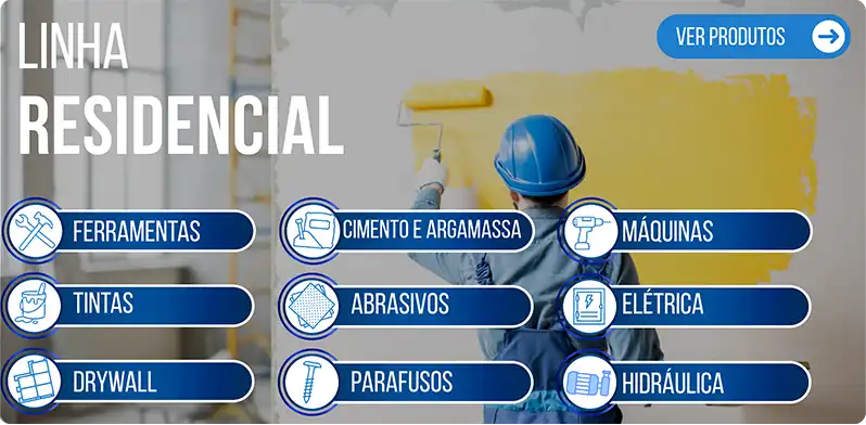 Linha Residencial - Ferramentas, Tintas, Drywall, Cimento, Abrasivos, Parafusos, Máquinas, Elétrica e Hidráulica