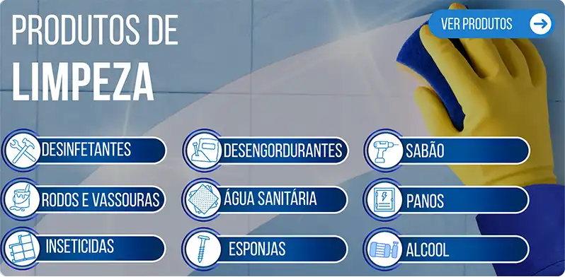 Produtos de Limpeza - Desinfetantes, Desengordurantes, Sabão, Rodos e Vassouras, Água Sanitária, Panos, Inseticidas, Esponjas e Álcool